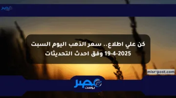 كن على اطلاع.. سعر الذهب اليوم السبت 19-4-2025 وفق أحدث التحديثات